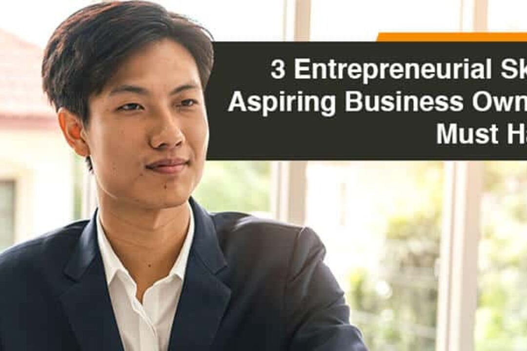 3 Entrepreneurial Skills Aspiring Business Owners Must Have