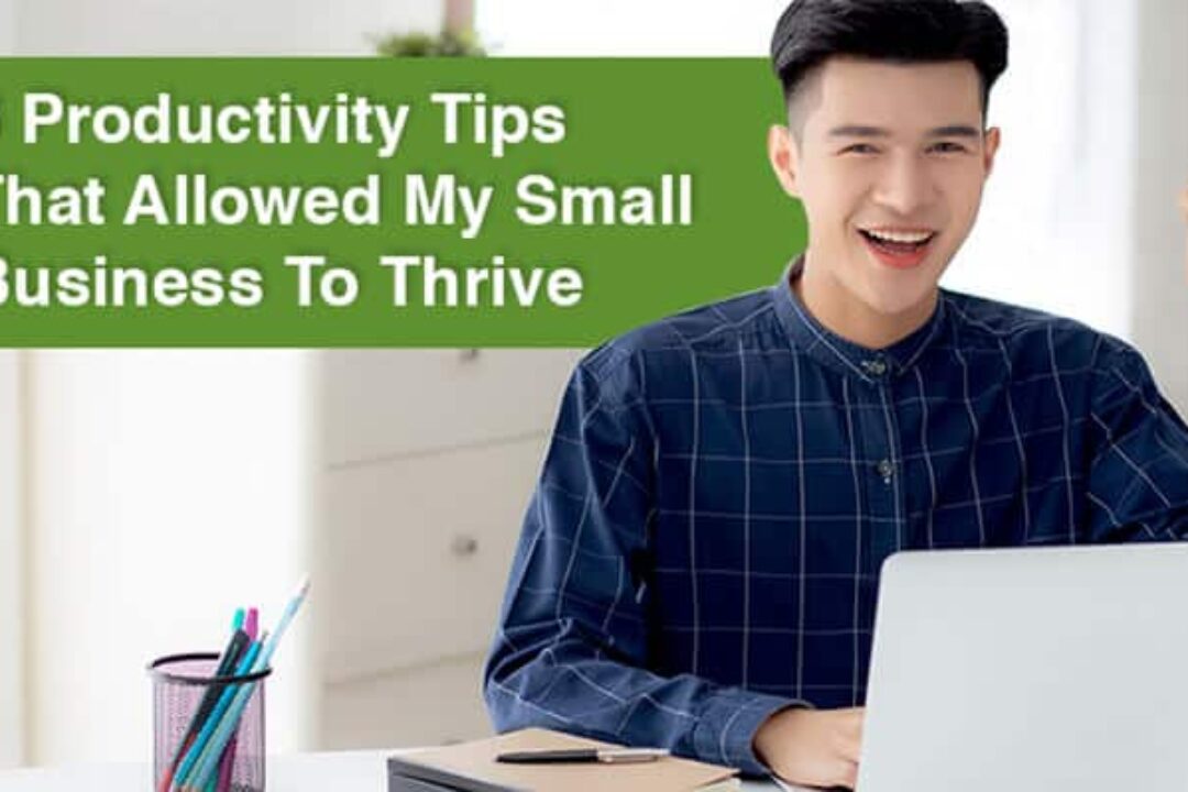3 Productivity Tips That Allowed My Small Business To Thrive