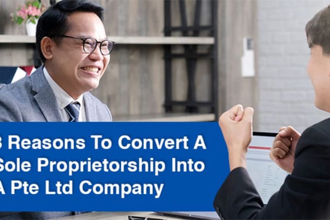 3 Reasons To Convert A Sole Proprietorship Into A Pte Ltd Company