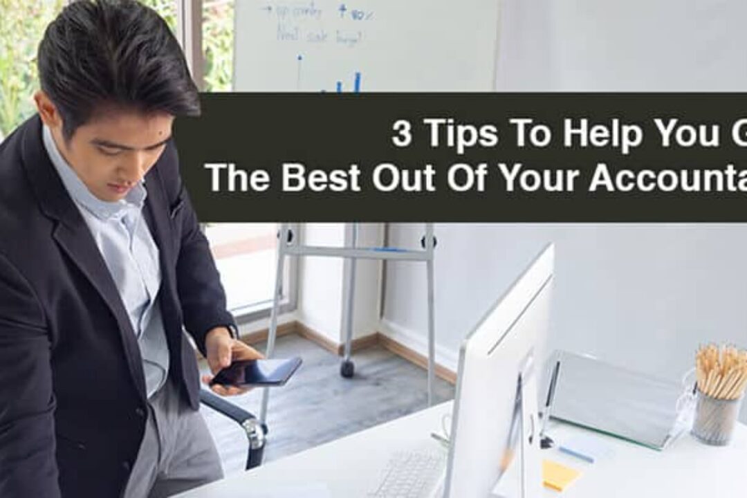 3 Tips To Help You Get The Best Out Of Your Accountant