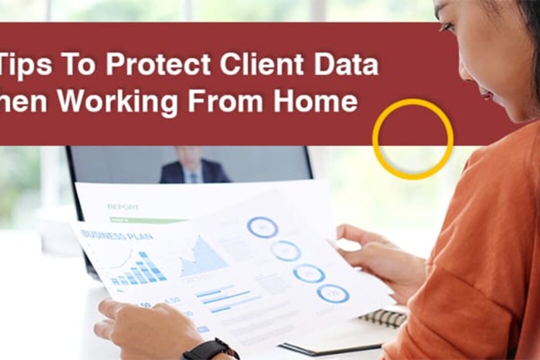 3 Tips to Protect Client Data When Working from Home