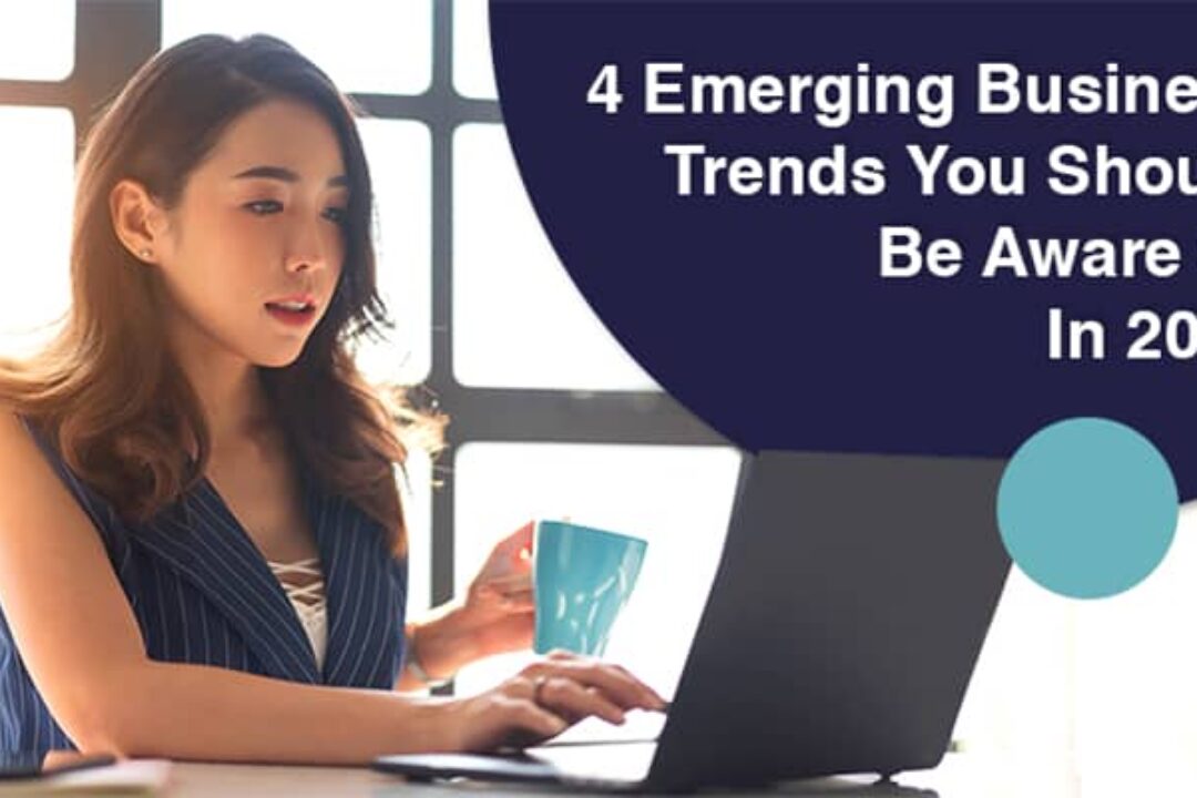 4 Emerging Business Trends You Should Be Aware Of In 2021