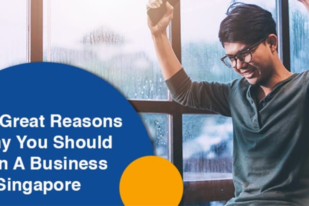 4 Great Reasons Why You Should Run A Business In Singapore