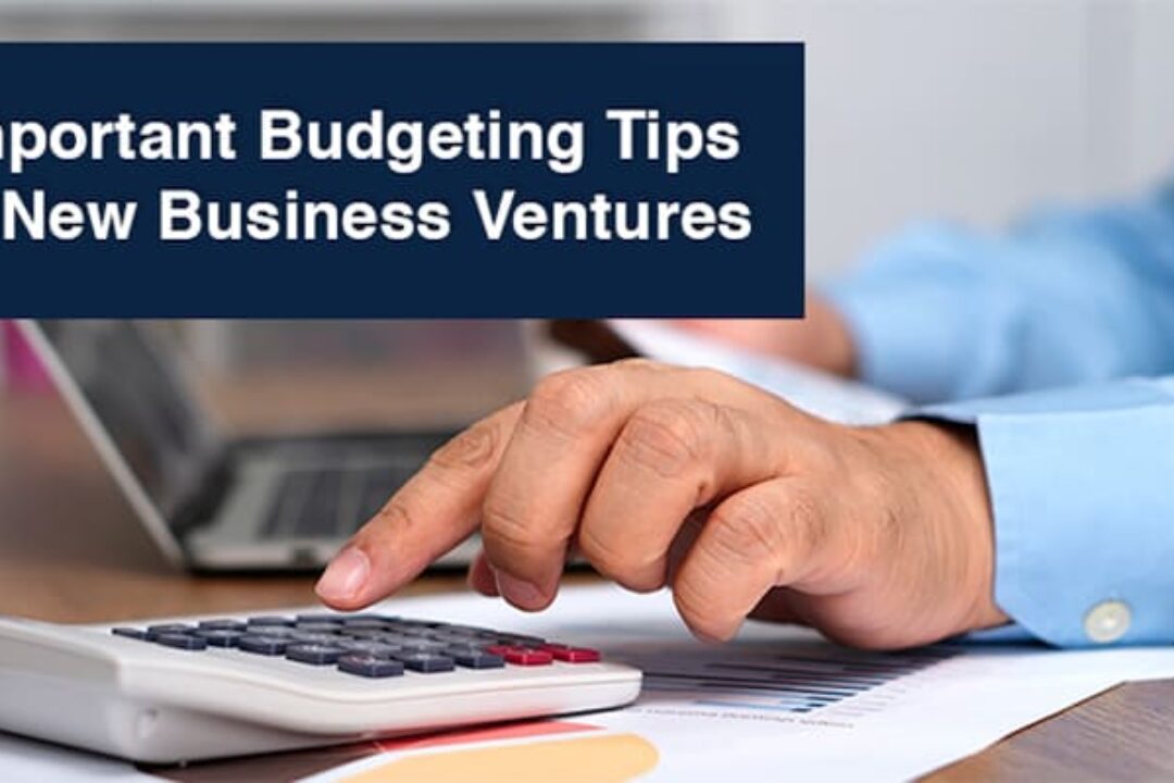 4 Important Budgeting Tips For New Business Ventures