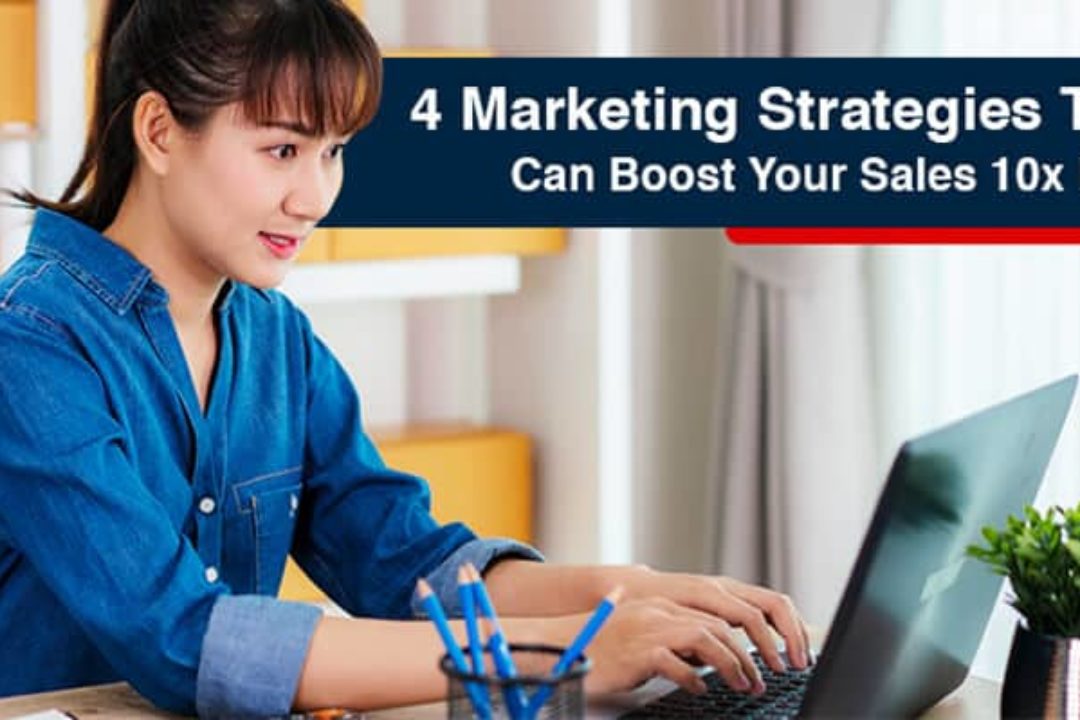 4 Marketing Strategies That Can Boost Your Sales 10x More