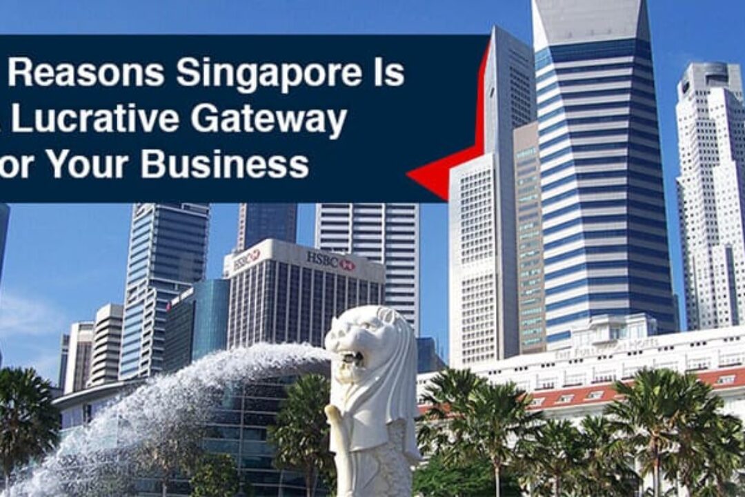 4 Reasons Singapore Is A Lucrative Gateway For Your Business