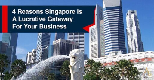 4 Reasons Singapore Is A Lucrative Gateway For Your Business