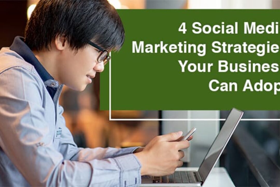 4 Social Media Marketing Strategies Your Business Can Adopt