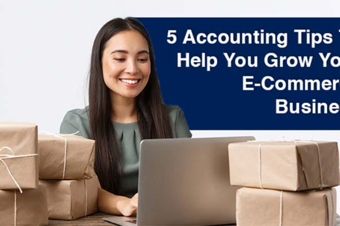5 Accounting Tips To Help You Grow Your E-Commerce Business