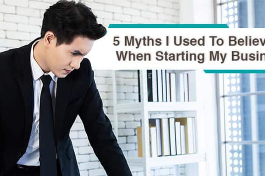 5 Myths I Used To Believe In When Starting My Business