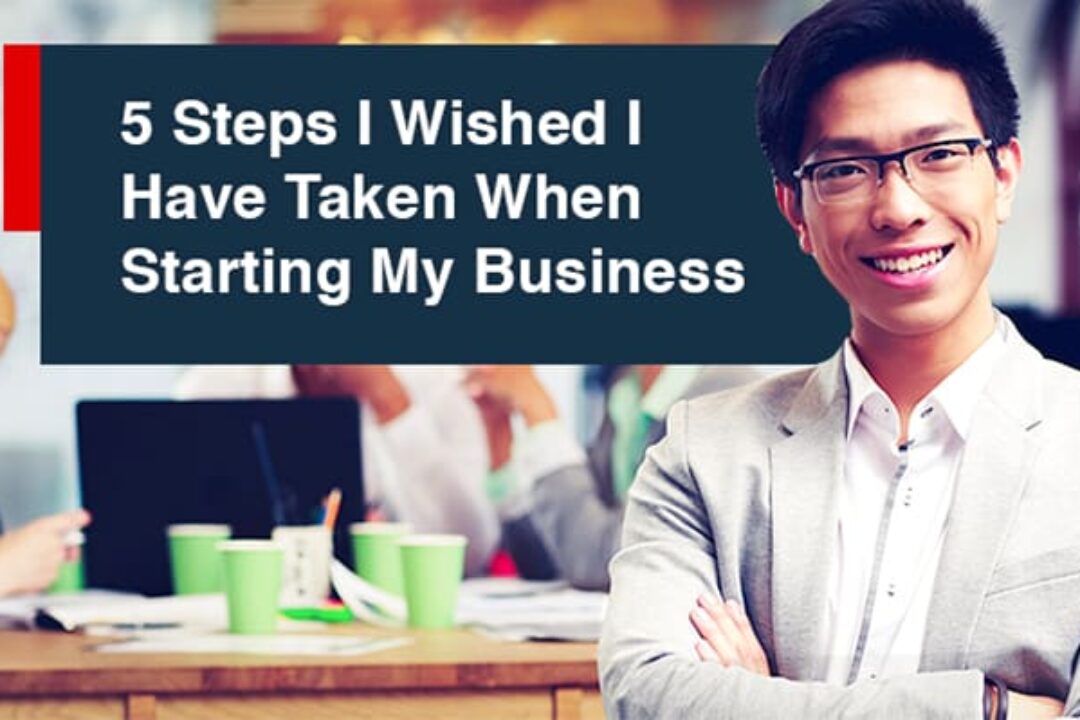 5 Steps I Wished I Have Taken When Starting My Business