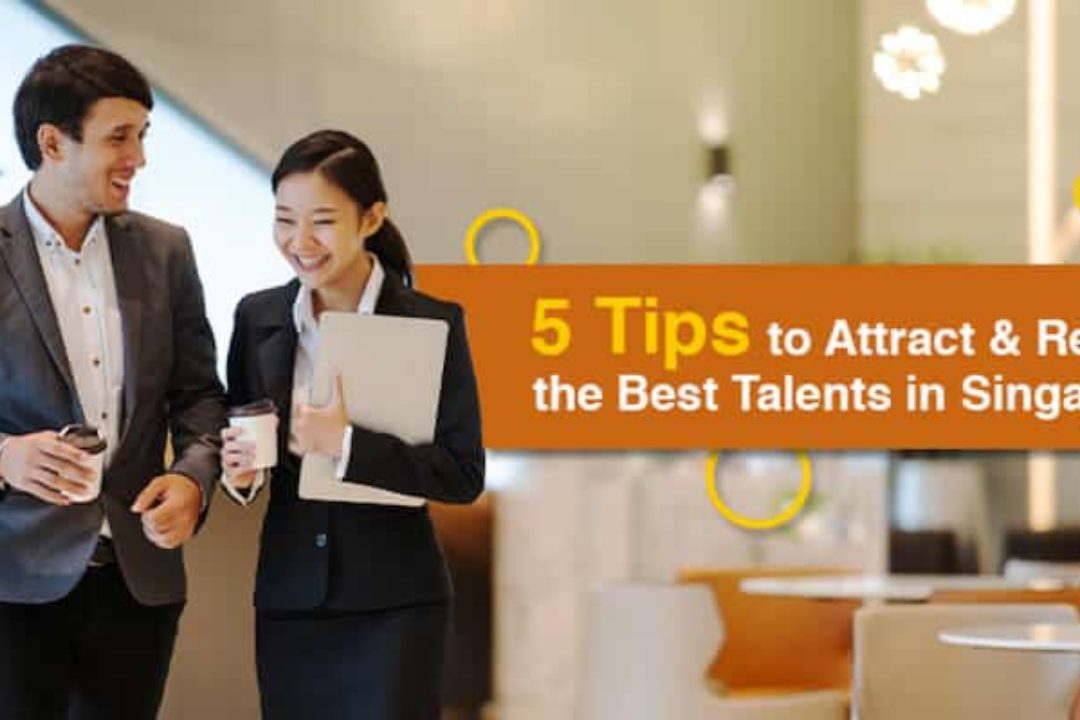 5 Tips To Attract & Retain The Best Talents In Singapore
