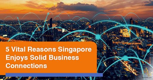 5 Vital Reasons Singapore Enjoys Solid Business Connections