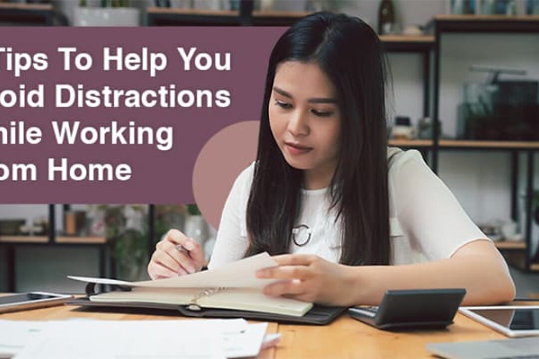 6 Tips to Help You Avoid Distractions While Working From Home