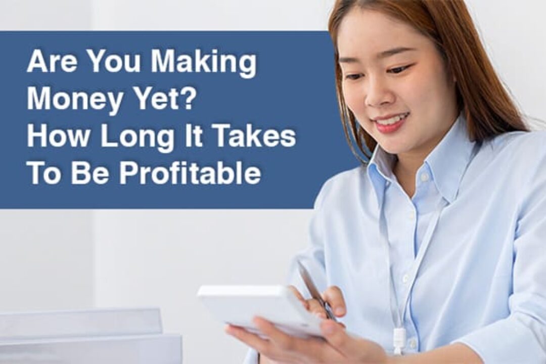 Are You Making Money Yet? How Long It Takes To Be Profitable