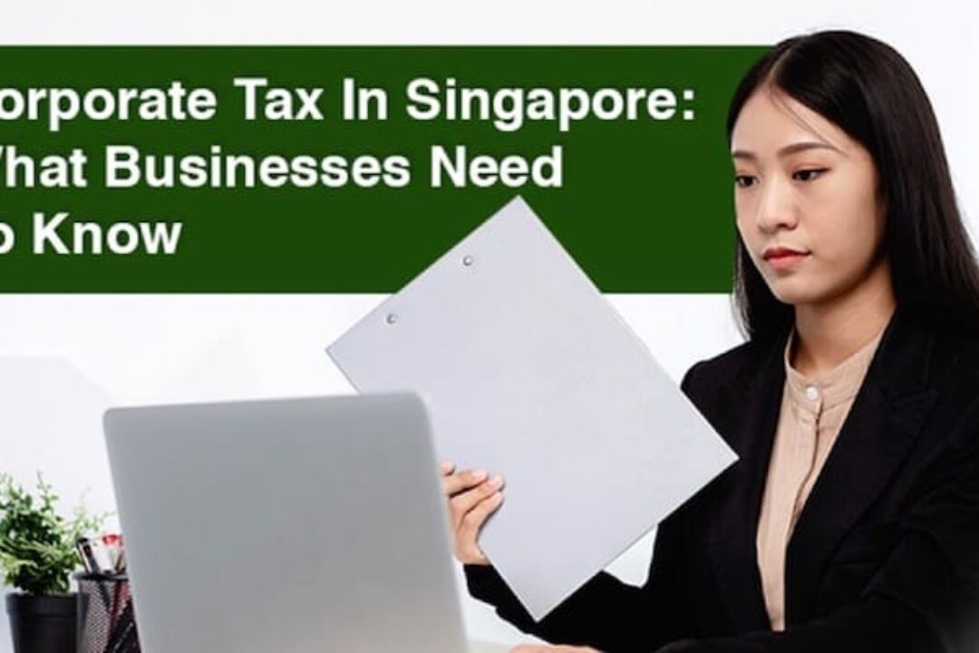 Corporate Tax In Singapore: What Businesses Need To Know