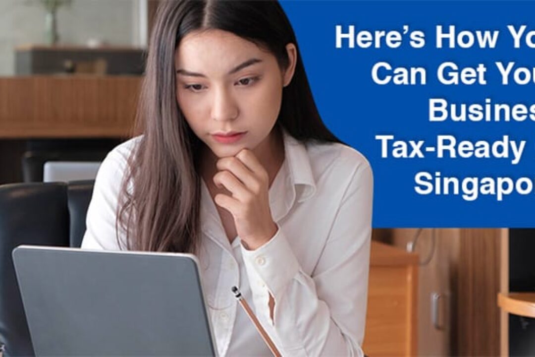 Here’s How You Can Get Your Business Tax-Ready In Singapore