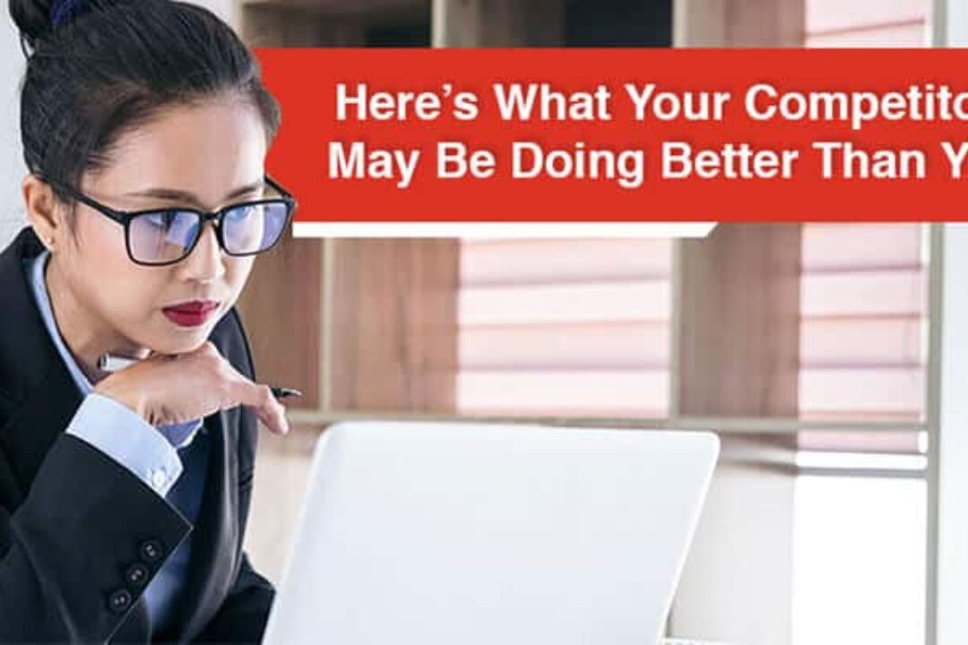 Here’s What Your Competitors May Be Doing Better Than You