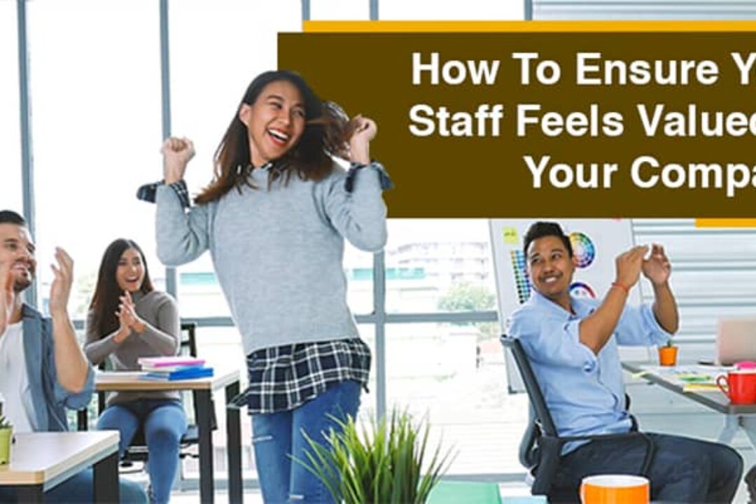 How To Ensure Your Staff Feels Valued In Your Company