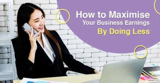 How To Maximise Your Business Earnings By Doing Less
