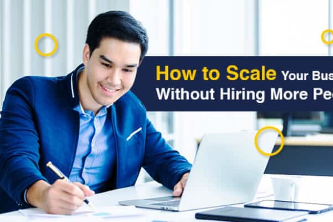 How To Scale Your Business Without Hiring More People