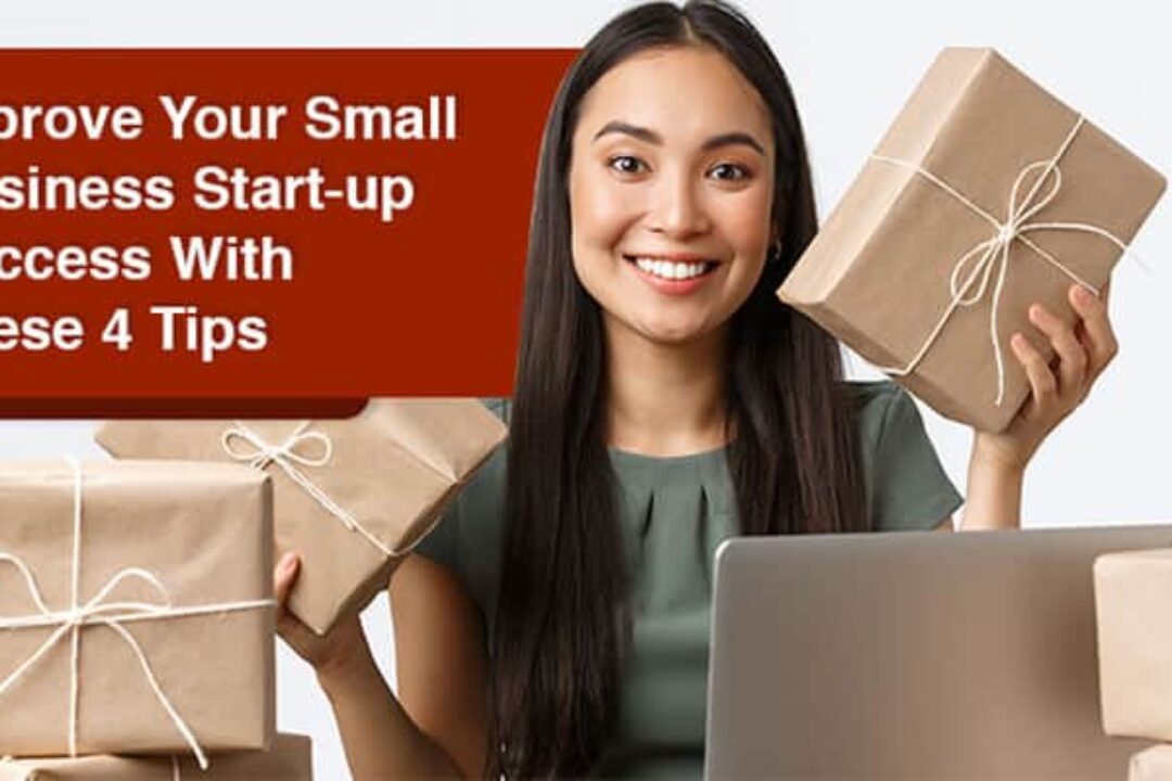 Improve Your Small Business Start-up Success With These 4 Tips