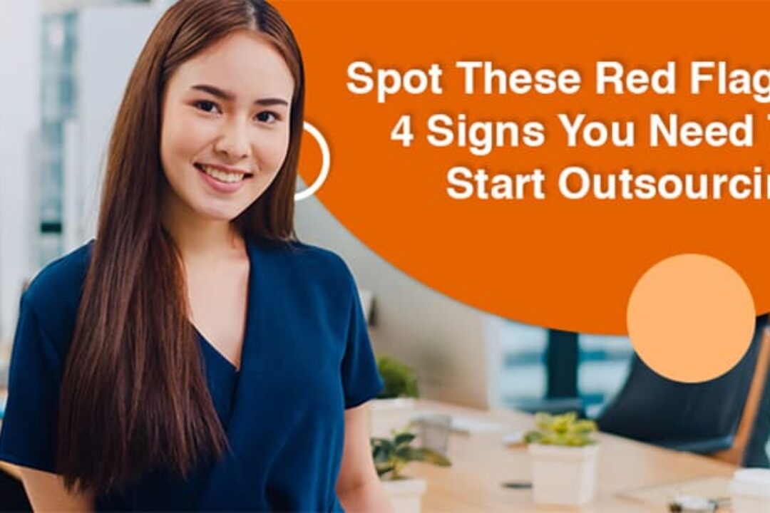 Spot These Red Flags: 4 Signs You Need To Start Outsourcing