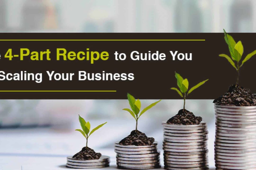 The 4-Part Recipe To Guide You On Scaling Your Business