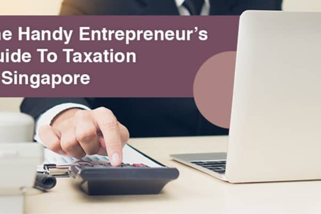 The Handy Entrepreneur’s Guide To Taxation In Singapore