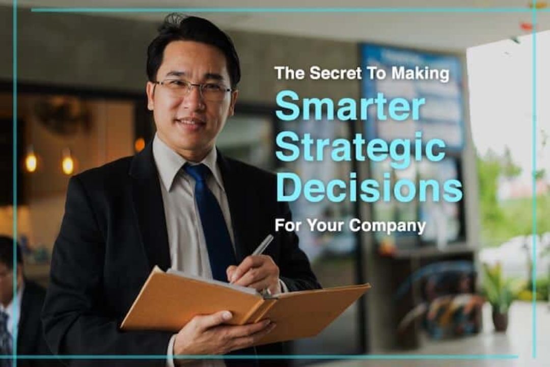 The Secret To Making Smarter Strategic Decisions For Your Company
