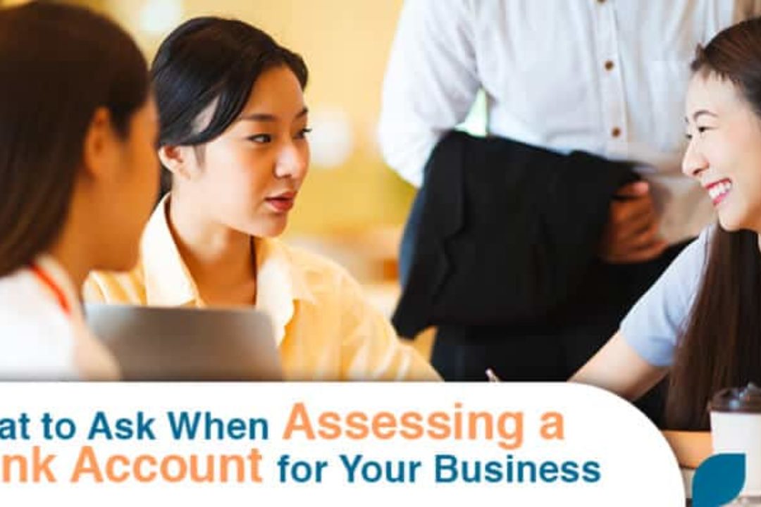 What To Ask When Assessing A Bank Account For Your Business