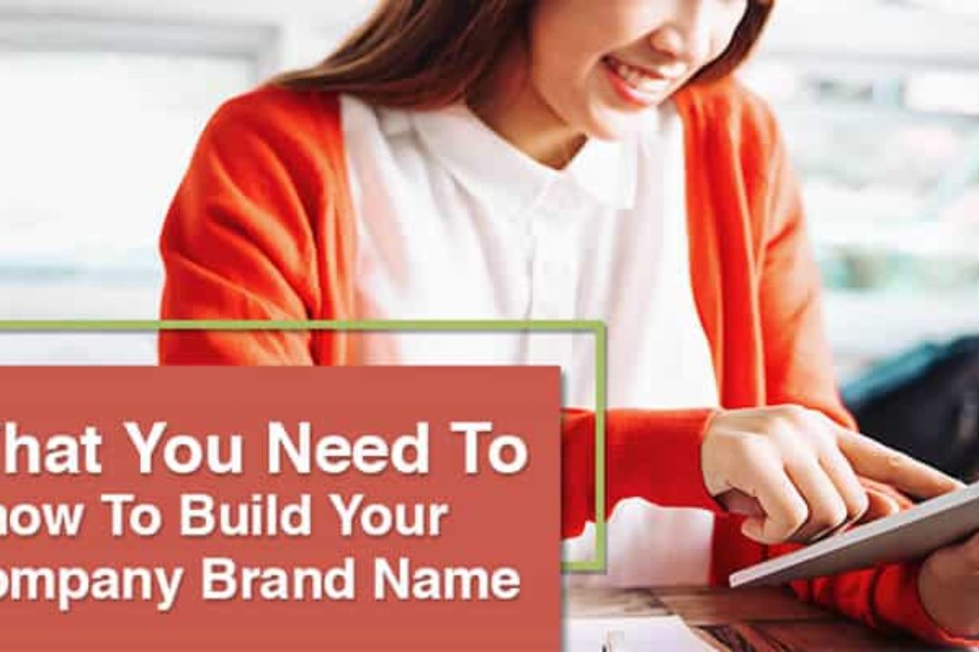 What You Need To Know To Build Your Company Brand Name