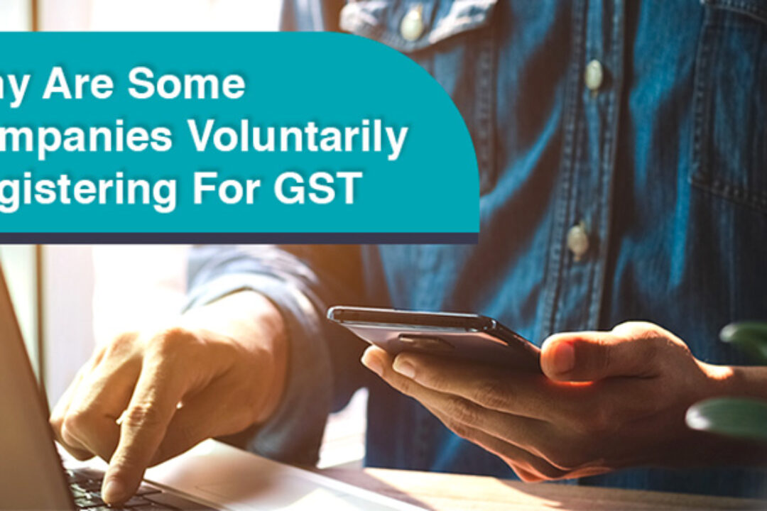 Why Are Some Companies Voluntarily Registering For GST?