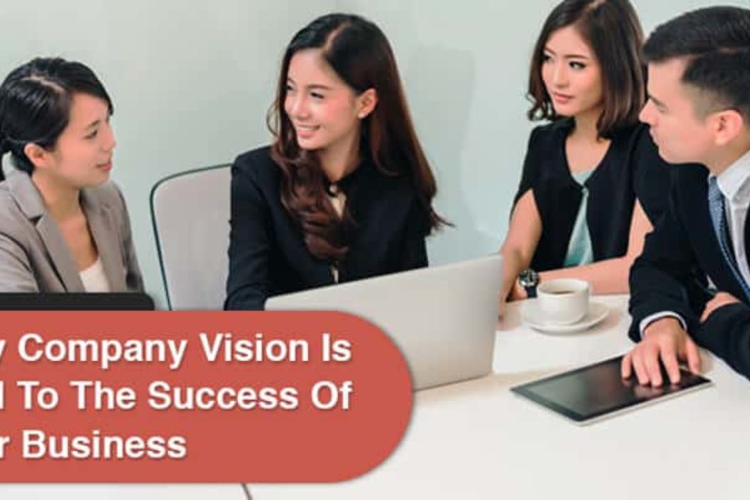 Why Company Vision Is Vital To The Success Of Your Business