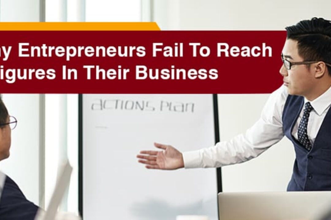 Why Entrepreneurs Fail To Reach 6 Figures In Their Business