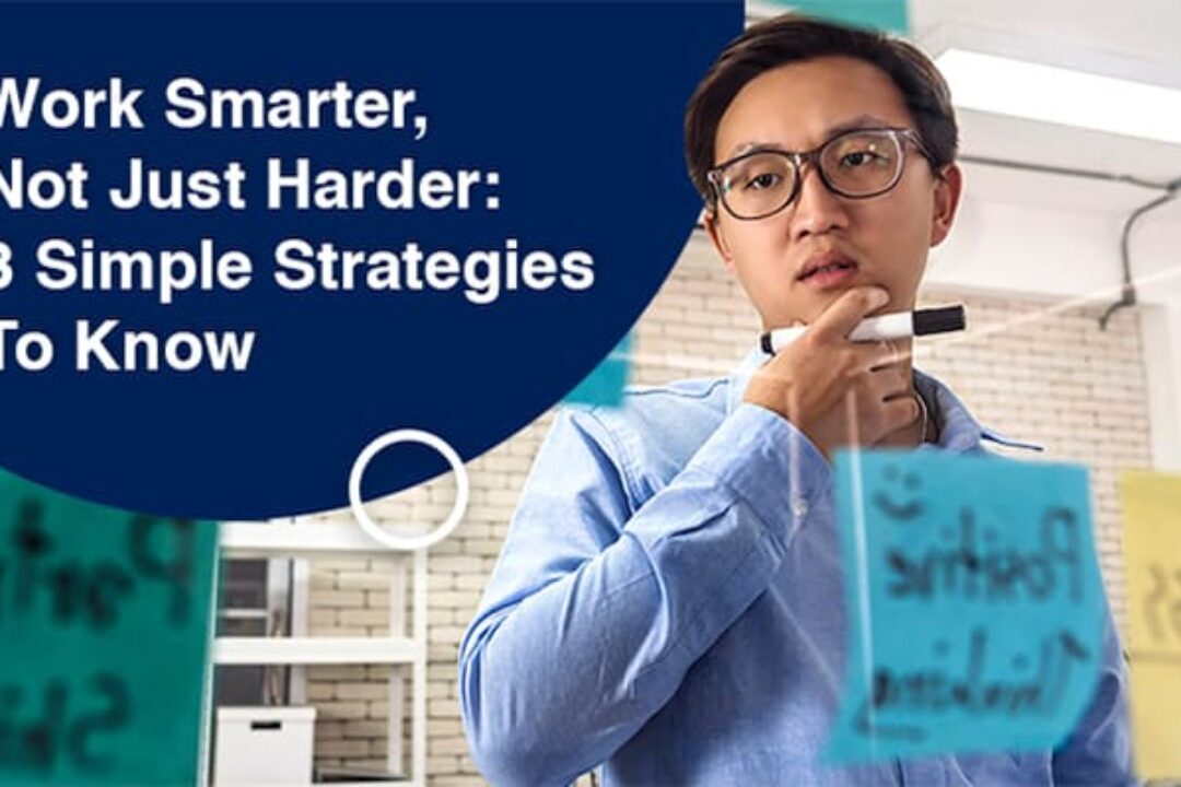 Work Smarter, Not Just Harder: 3 Simple Strategies To Know